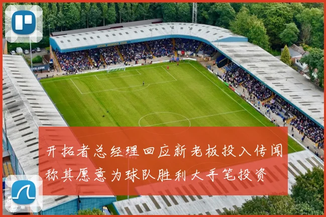 开拓者总经理回应新老板投入传闻称其愿意为球队胜利大手笔投资