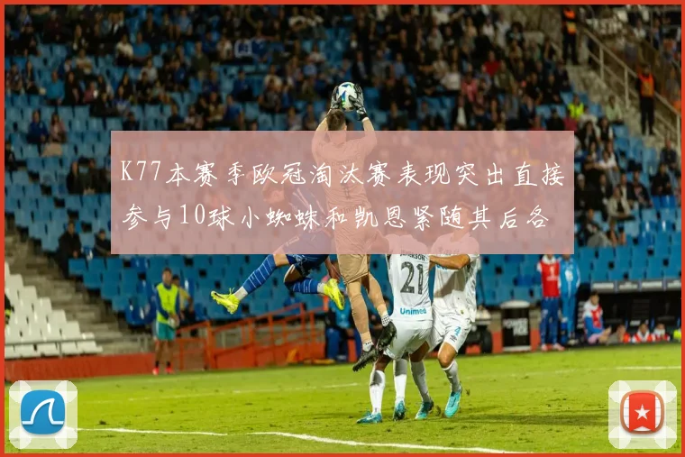 K77本赛季欧冠淘汰赛表现突出直接参与10球小蜘蛛和凯恩紧随其后各进8球