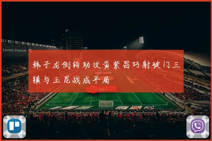 韩子龙倒钩助攻黄紫昌巧射破门三镇与玉昆战成平局