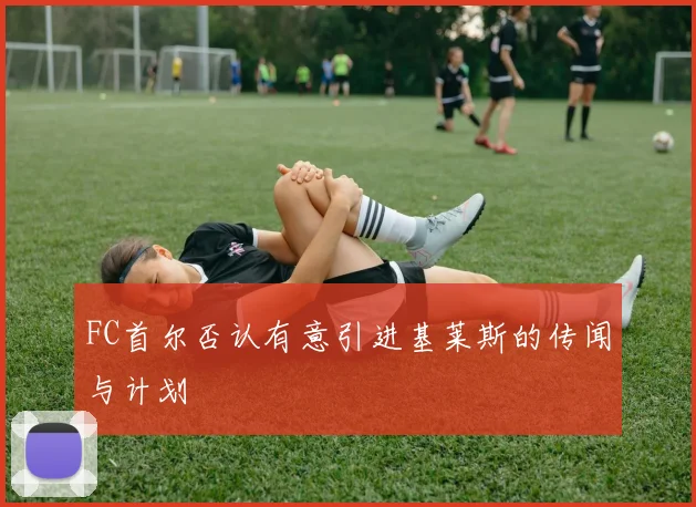 FC首尔否认有意引进基莱斯的传闻与计划